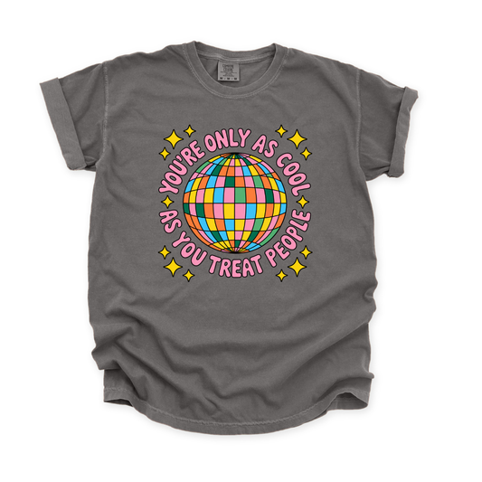 *LIMITED EDITION* You're Only As Cool As You Treat People